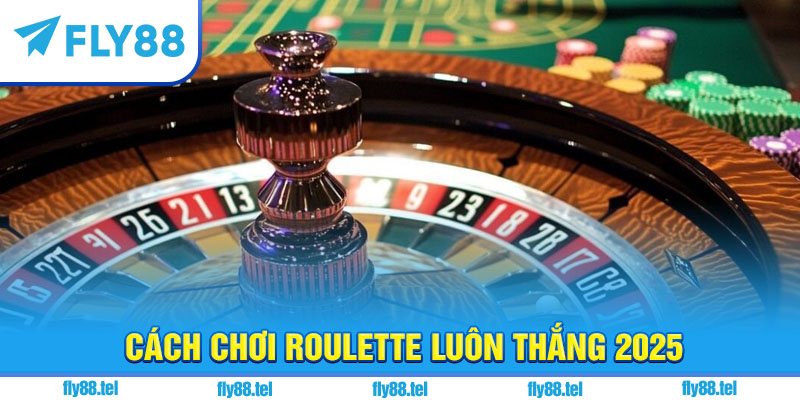 Cách Chơi Roulette Luôn Thắng 2025 – Chiến Thuật & Kinh Nghiệm Thực Tế 5 Cách chơi roulette luôn thắng 2025