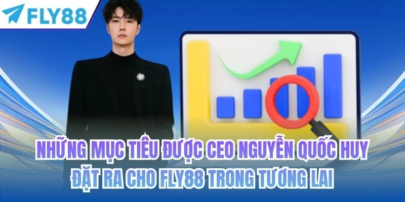 ceo nguyễn quốc huy 3 Mục tiêu được ceo Quốc Huy dặt ra cho Fly88