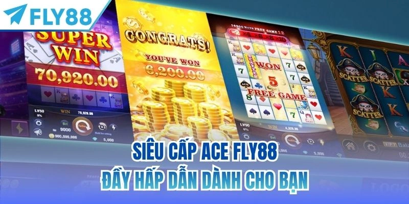 Siêu Cấp Ace FLY88 | Tựa Game Nổ Hũ Đầy Hấp Dẫn 2 Siêu Cấp Ace FLY88 đầy hấp dẫn dành cho bạn